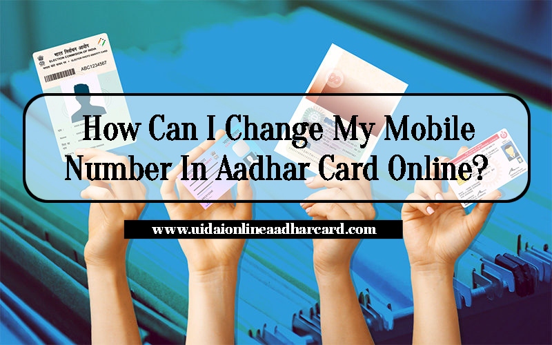 How Can I Change My Mobile Number In Aadhar Card Online?