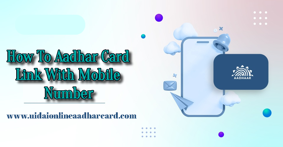 How To Aadhar Card Link With Mobile Number